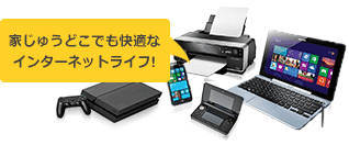 家じゅうどこでも快適なインターネットライフ!